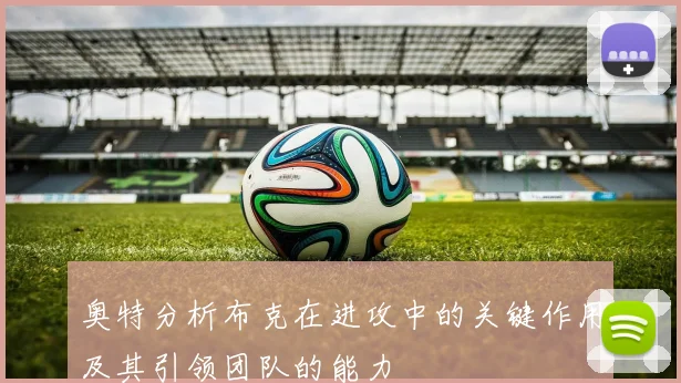 奥特分析布克在进攻中的关键作用及其引领团队的能力